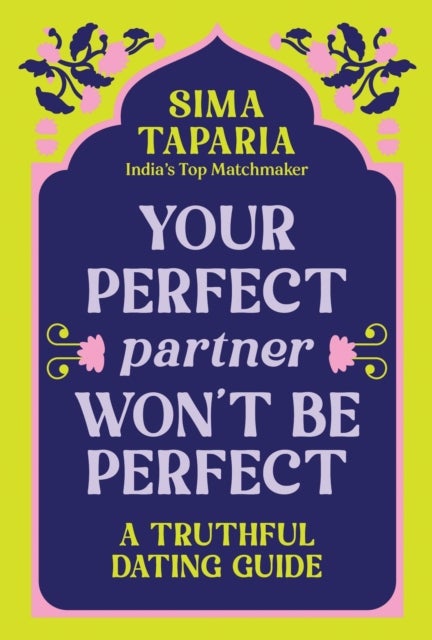 Your Perfect Partner Won’t Be Perfect - An Indian Matchmaker's Advice on Finding Love That Lasts