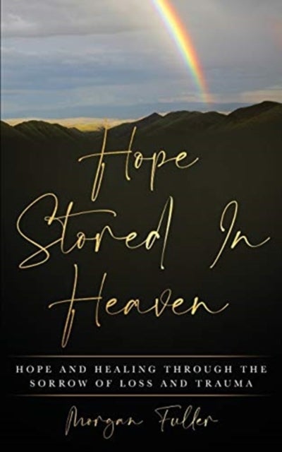 Hope Stored In Heaven - Hope and Healing Through The Sorrow of Loss and Trauma