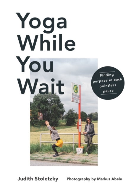Yoga While You Wait - Finding Purpose in Each Pointless Pause
