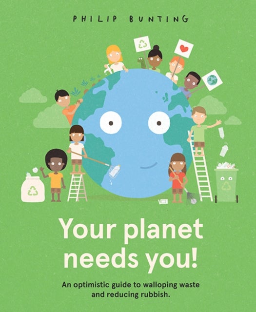 Your Planet Needs You! - An optimistic guide to walloping waste and reducing rubbish.
