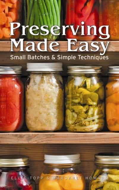 Preserving Made Easy - Small Batches and Simple Techniques