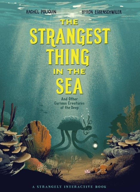 The Strangest Thing in The Sea - And Other Curious Creatures of the Deep