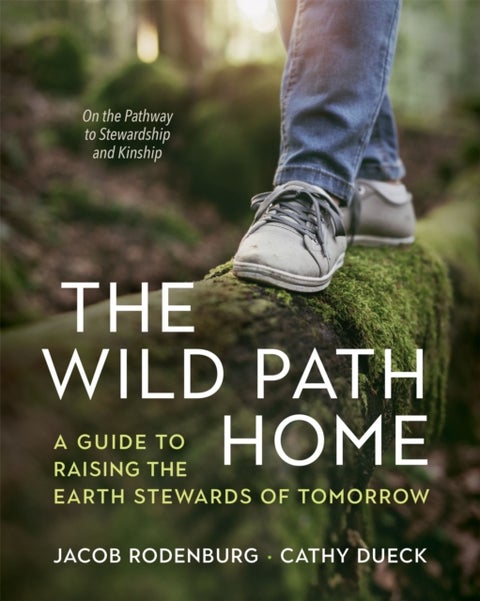 The Wild Path Home - A Guide to Raising the Earth Stewards of Tomorrow