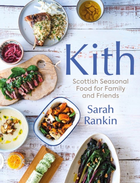 Kith - Scottish Seasonal Food for Family and Friends (from MasterChef Finalist Sarah Rankin)