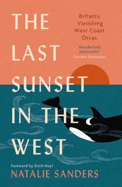 The Last Sunset in the West - Britain’s Vanishing West Coast Orcas (Fully Revised and Updated Edition)