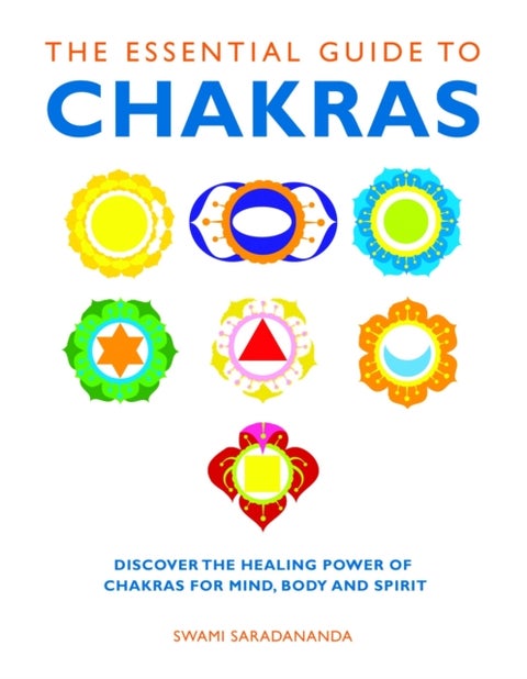 Essential Guide to Chakras - Discover the Healing Power of Chakras for Mind, Body and Spirit