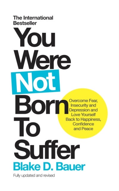 You Were not Born to Suffer - Overcome Fear, Insecurity and Depression and Love Yourself Back to Happiness, Confidence and Peace