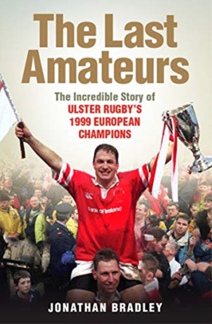 The Last Amateurs - The Incredible Story of Ulster Rugby’s 1999 European Champions