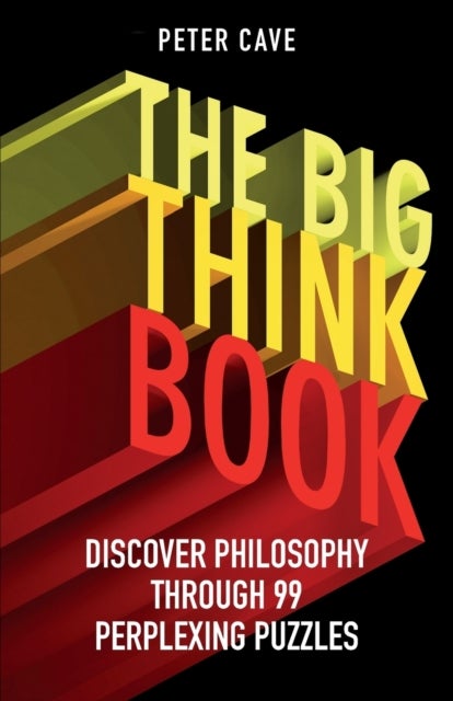 Big Think Book - Discover Philosophy Through 99 Perplexing Problems
