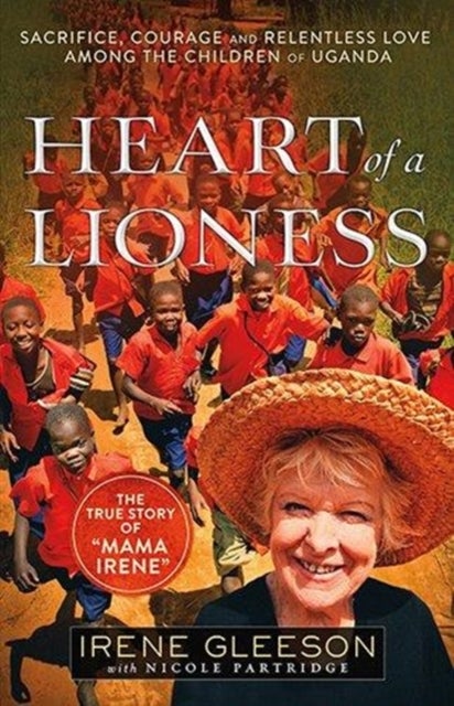 Heart of a Lioness - Sacrifice, Courage & Relentless Love Among the Children of Uganda