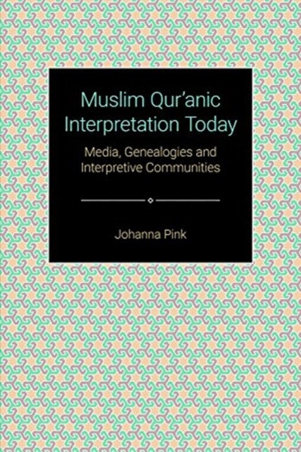 Muslim Qur'anic Interpretation Today - Media, Genealogies and Interpretive Communities