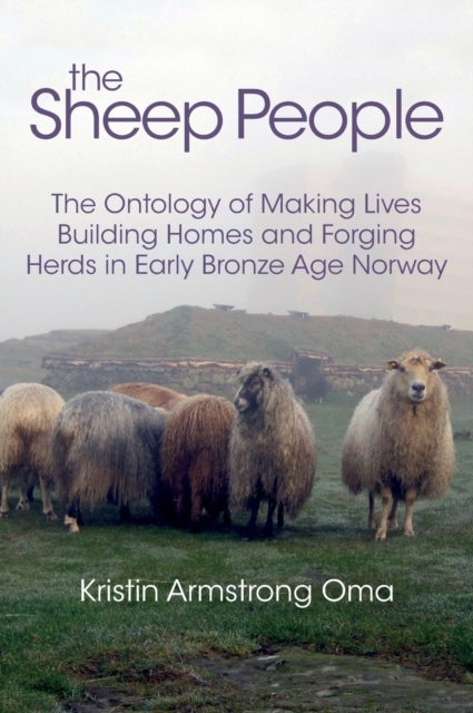 The Sheep People - The Ontology of Making Lives, Building Homes and Forging Herds in Early Bronze Age Norway