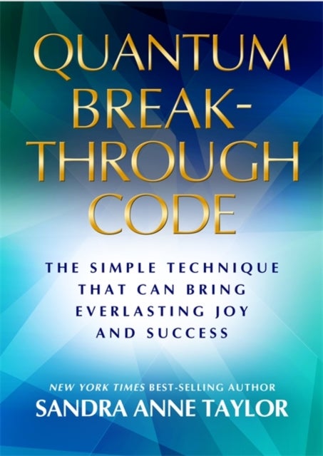 Your Quantum Breakthrough Code - The Simple Technique That Brings Everlasting Joy and Success