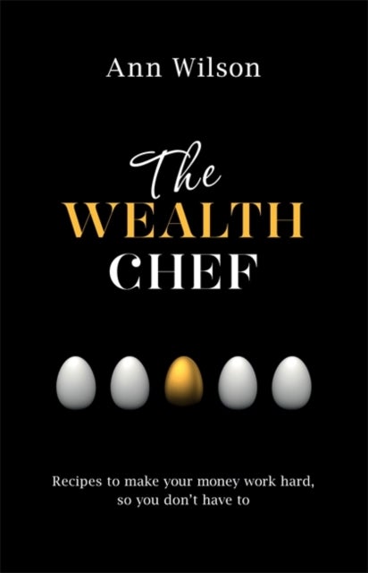Wealth Chef - Recipes to Make Your Money Work Hard, So You Don't Have To