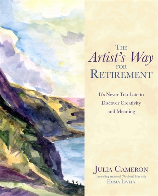 Artist''s Way for Retirement - It's Never Too Late to Discover Creativity and Meaning
