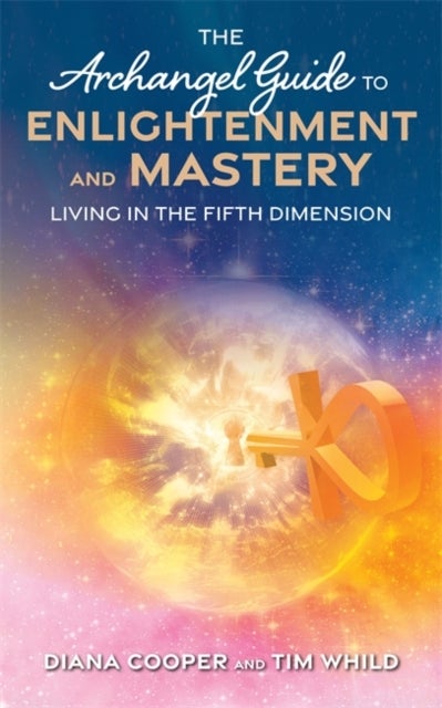 The Archangel Guide to Enlightenment and Mastery - Living in the Fifth Dimension
