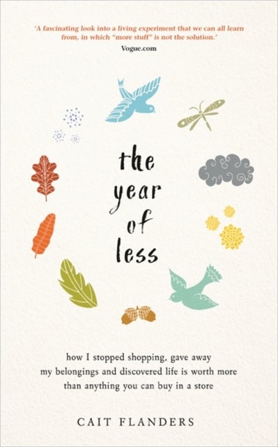 The Year of Less - How I Stopped Shopping, Gave Away My Belongings and Discovered Life Is Worth More Than Anything You Can Buy in a Store