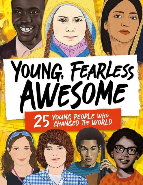 Young, Fearless, Awesome - 25 Young People who Changed the World