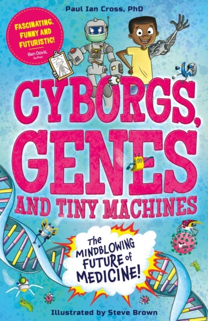 Cyborgs, Genes and Tiny Machines - The Fantastic Future of Medicine!