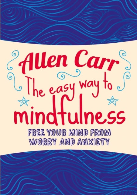 The Easy Way to Mindfulness - Free your mind from worry and anxiety