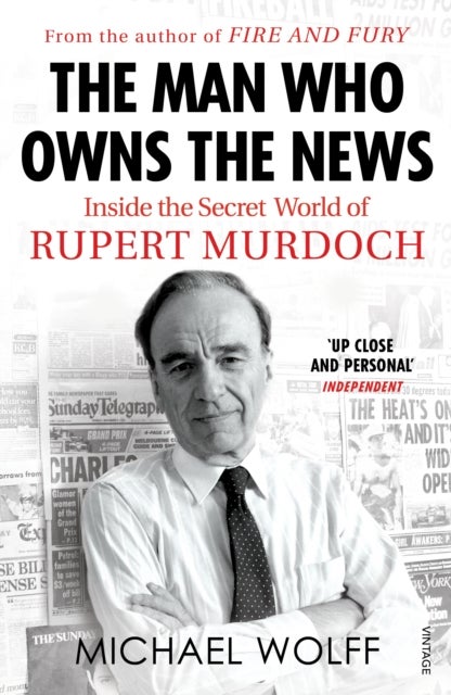 Man Who Owns the News - Inside the Secret World of Rupert Murdoch