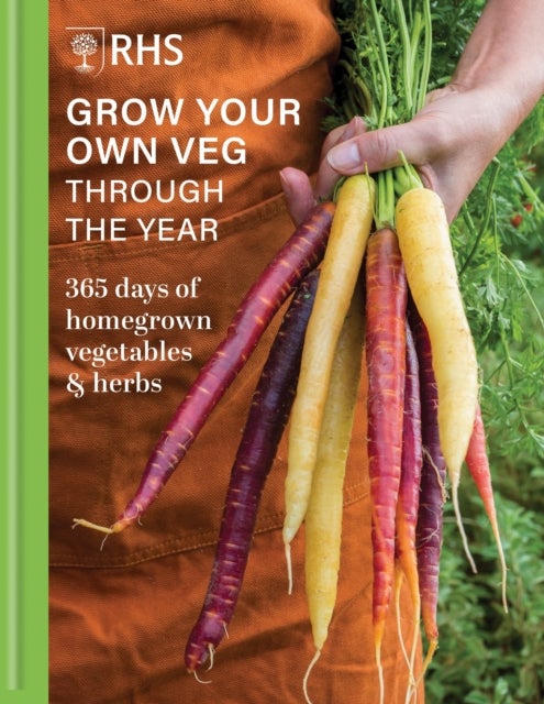 RHS Grow Your Own Veg Through The Year - 365 Days of Homegrown Vegetables & Herbs