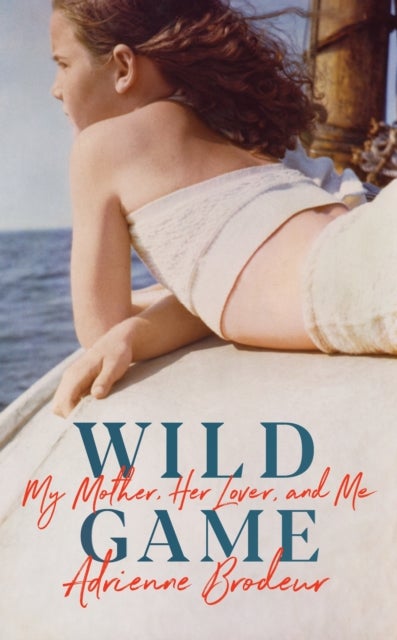 Wild Game - My Mother, Her Lover and Me