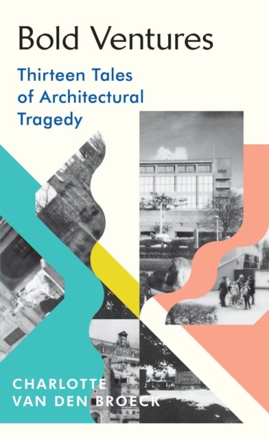 Bold Ventures - Thirteen Tales of Architectural Tragedy