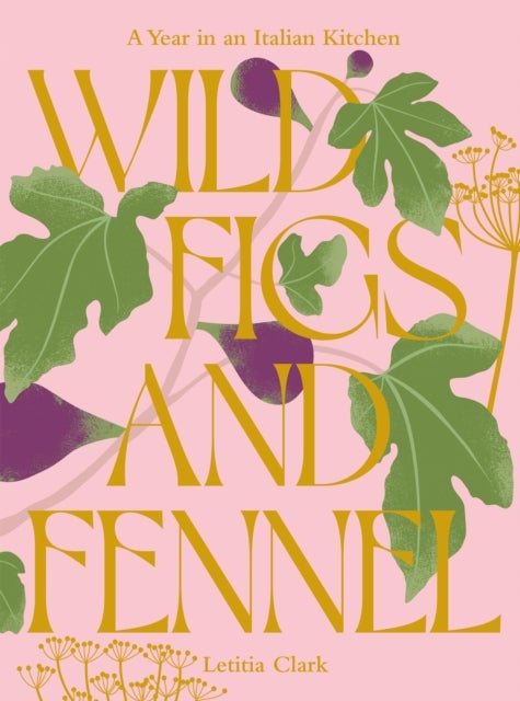 Wild Figs and Fennel - A Year in an Italian Kitchen
