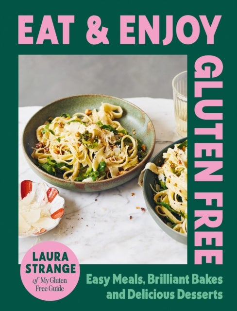 Eat and Enjoy Gluten Free - Easy Meals, Brilliant Bakes and Delicious Desserts