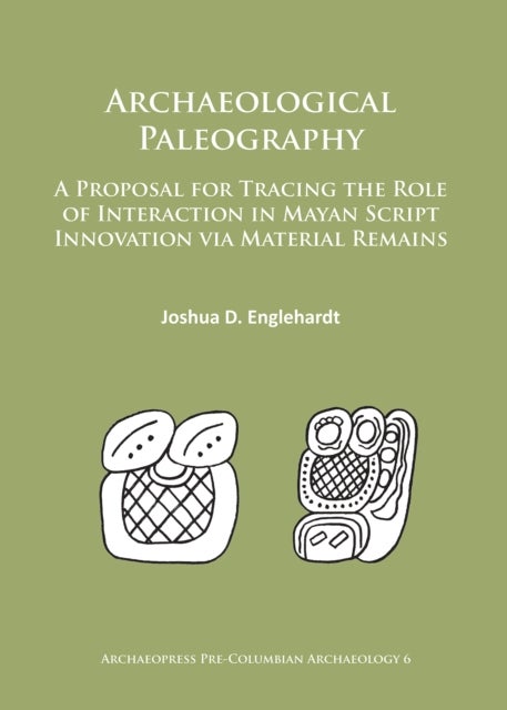 Archaeological Paleography - A Proposal for Tracing the Role of Interaction in Mayan Script Innovation via Material Remains