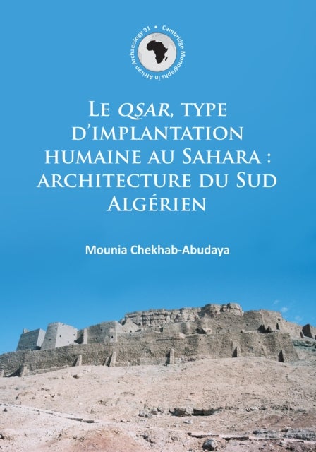 Le QSAR, type d'implantation humaine au Sahara: architecture du Sud Algerien