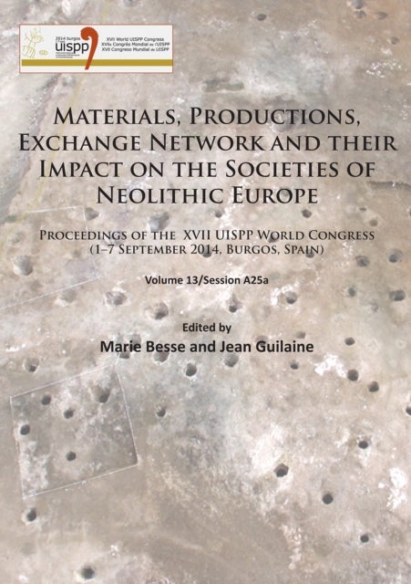 Materials, Productions, Exchange Network and their Impact on the Societies of Neolithic Europe - Proceedings of the XVII UISPP World Congress (1–7 September 2014, Burgos, Spain) Volume 13/Session A25a