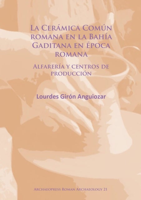 La Ceramica Comun romana en la Bahia Gaditana en Epoca romana - Alfareria y centros de produccion