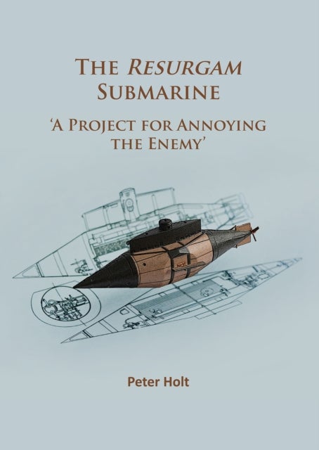 The Resurgam Submarine - ‘A Project for Annoying the Enemy’