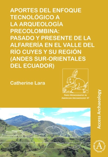 Aportes del enfoque tecnologico a la arqueologia precolombina - Pasado y presente de la alfareria en el valle del rio Cuyes y su region (Andes sur-orientales del ecuador)