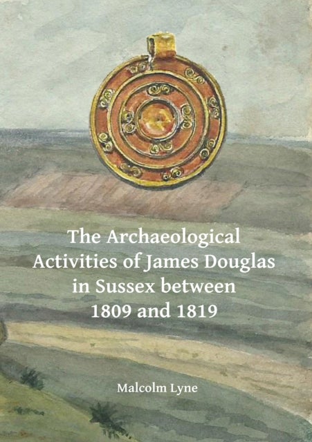 Archaeological Activities of James Douglas in Sussex between 1809 and 1819