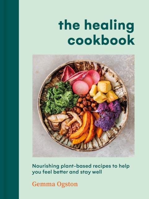 Healing Cookbook - Nourishing plant-based recipes to help you feel better and stay well
