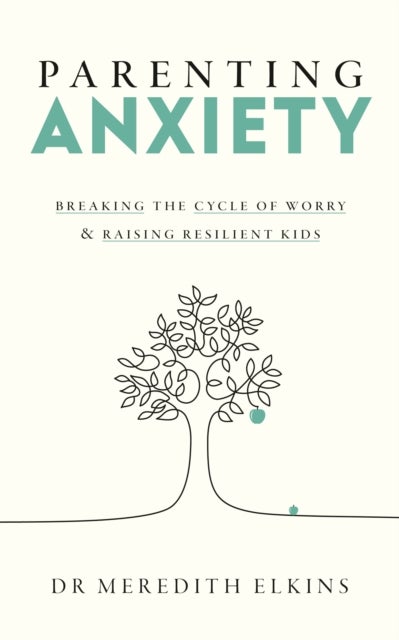 Parenting Anxiety - Breaking the Cycle of Worry and Raising Resilient Kids