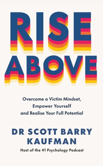 Rise Above - Overcome a Victim Mindset, Empower Yourself and Realise Your Full Potential