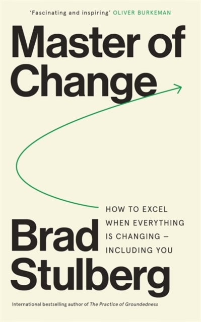 Master of Change - How to Excel When Everything Is Changing – Including You