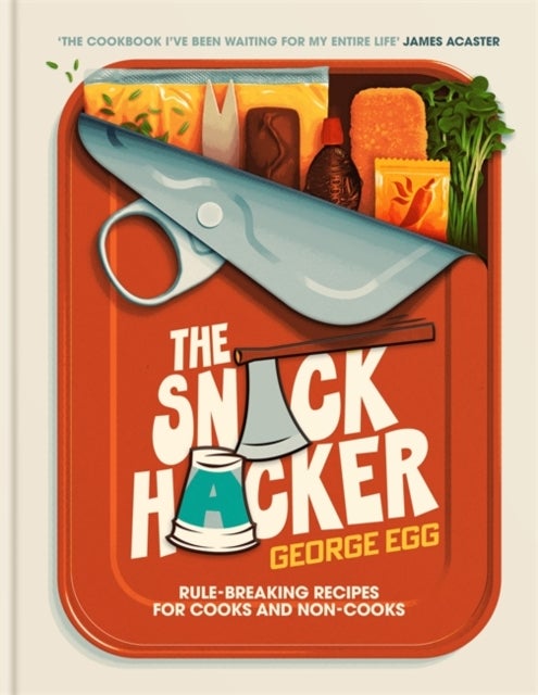 The Snack Hacker - Rule-Breaking Recipes for Cooks and Non-Cooks: THE SUNDAY TIMES BESTSELLER