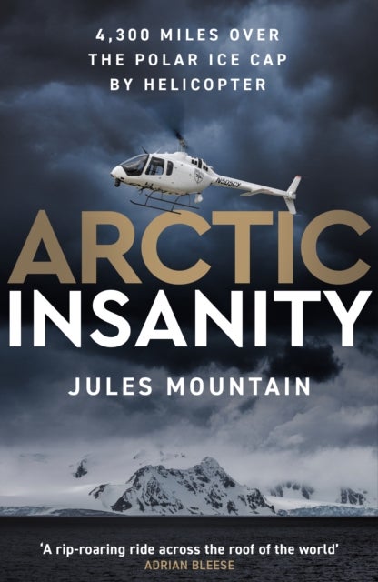 Arctic Insanity - 4,300 miles over the polar ice cap by helicopter