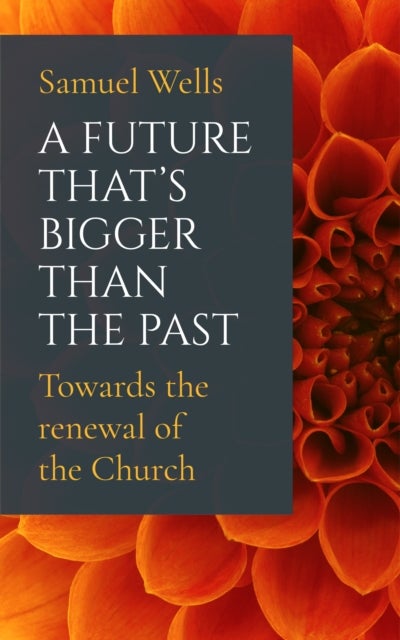 A Future That''s Bigger Than The Past - Towards the renewal of the Church