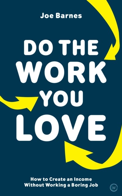 Do the Work You Love - How to Create an Income Without Working a Boring Job