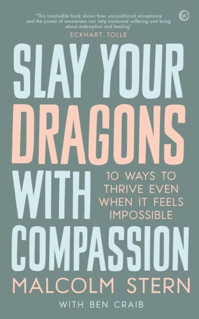 Slay Your Dragons With Compassion - Ten Ways to Thrive Even When It Feels Impossible
