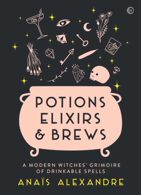Potions, Elixirs & Brews - A Modern Witches' Grimoire of Drinkable Spells