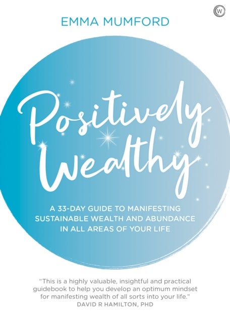 Positively Wealthy - A 33-day Guide to Manifesting Sustainable Wealth and Abundance in All Areas of Your Life