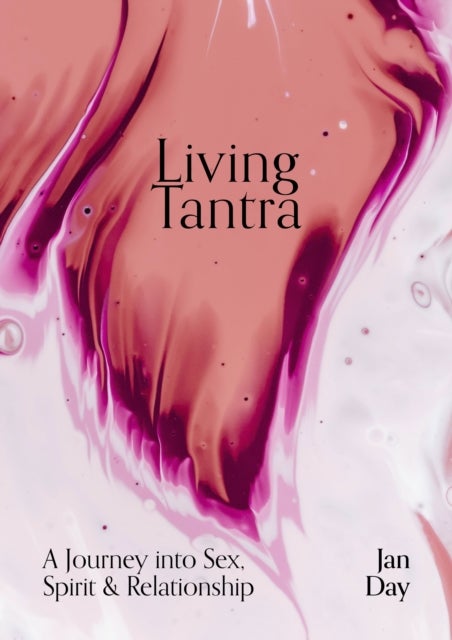 Living Tantra - A Journey Into Sex, Spirit and Relationship