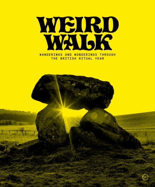 Weird Walk - Wanderings and Wonderings Through the British Ritual Year